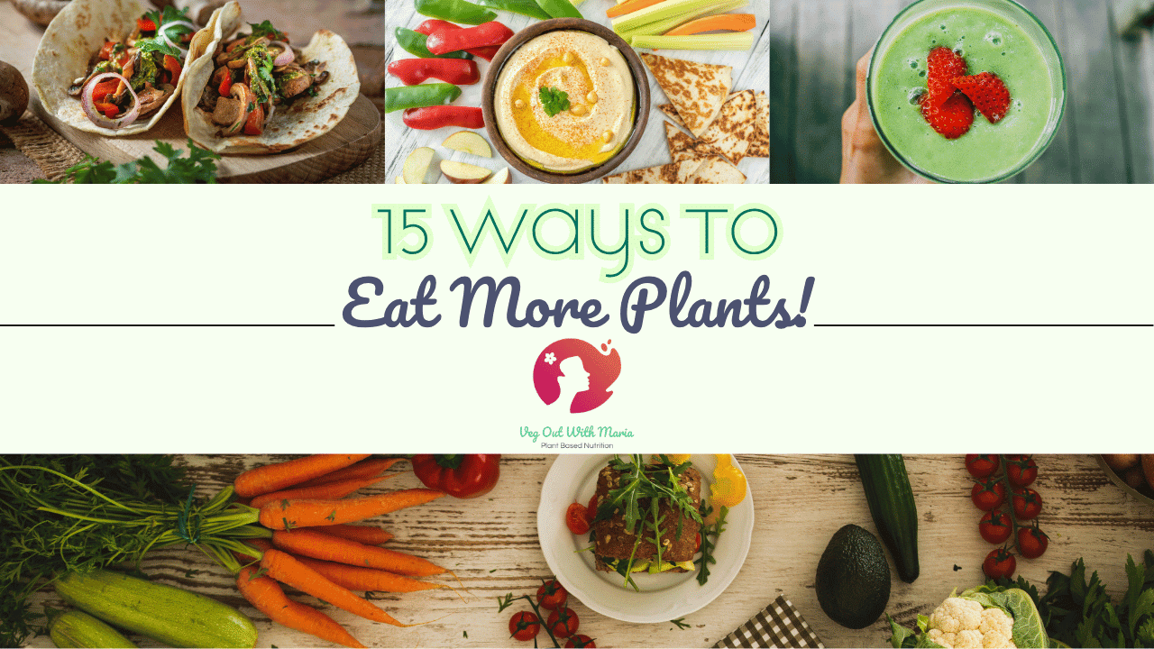 A few pictures of plant-based foods. 15 Ways To Eat More Plants. Veg Out With Maria.