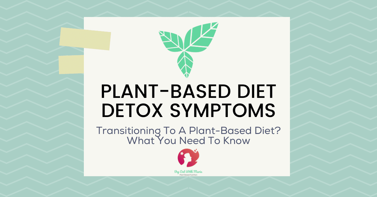 Plant-Based Diet Detox Symptoms. Transitioning to a plant-based diet? What you need to know. Veg Out With Maria