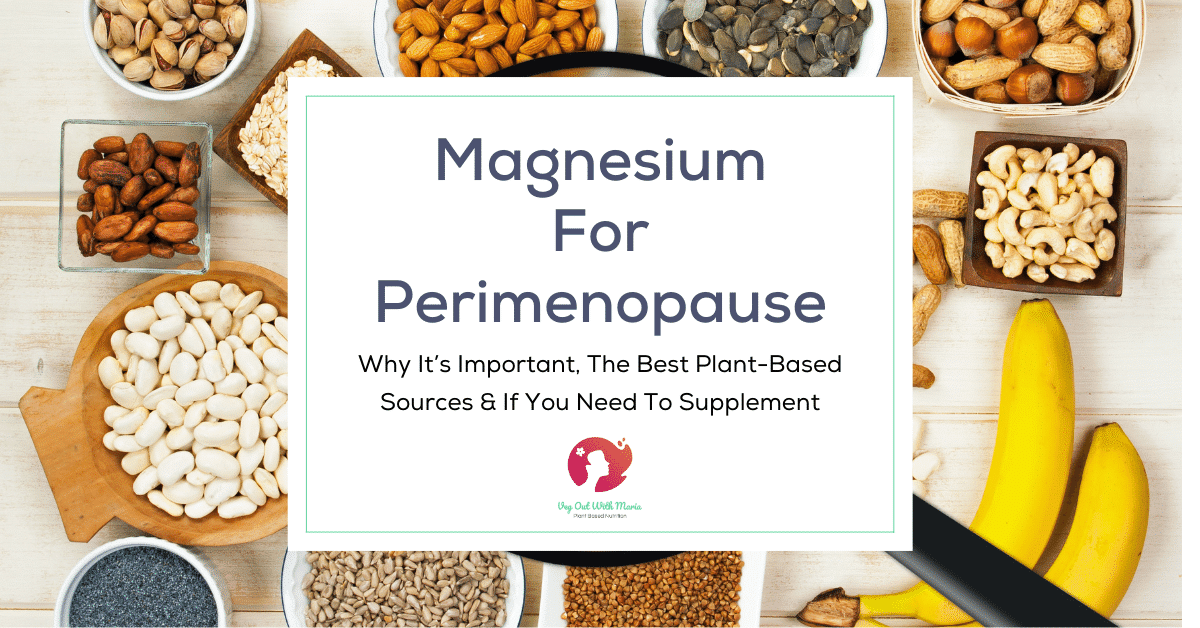 Magnesium for perimenopause: why it's important, the best plant-based sources & if you need to supplement. Veg Out With Maria.